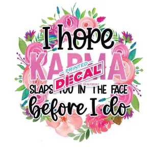 Printed Decal - I Hope Karma Slaps You In The Face